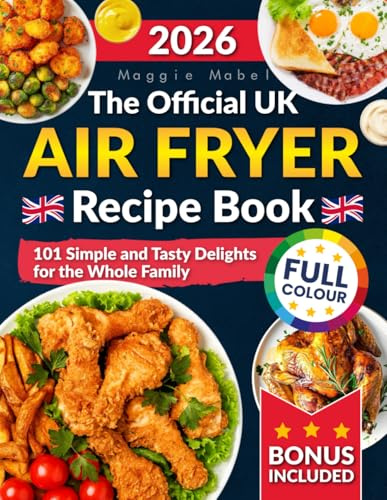 The OFFICIAL UK Air Fryer Recipe Book: 101 Simple and Tasty Delights for the Whole Family. FULL COLOUR Edition