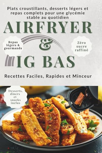 AIRFRYER & IG BAS Recettes Faciles, Rapides et Minceur: Plats croustillants, desserts légers et repas complets pour une glycémie stable au quotidien