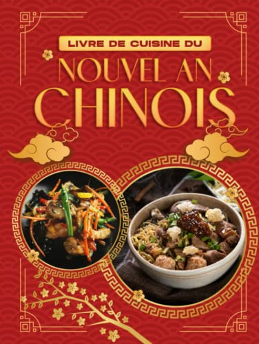 LIVRE DE CUISINE DU NOUVEL AN CHINOIS: 60 RECETTES CHINOISES POUR CÉLÉBRER LA NOUVELLE ANNÉE ET ATTIRER LA CHANCE