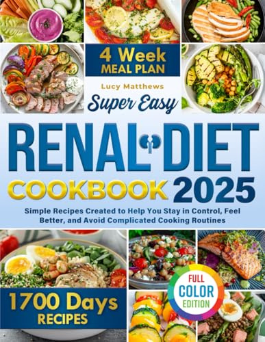 Super Easy Renal Diet Cookbook: Simple Recipes Created to Help You Stay in Control, Feel Better, and Avoid Complicated Cooking Routines