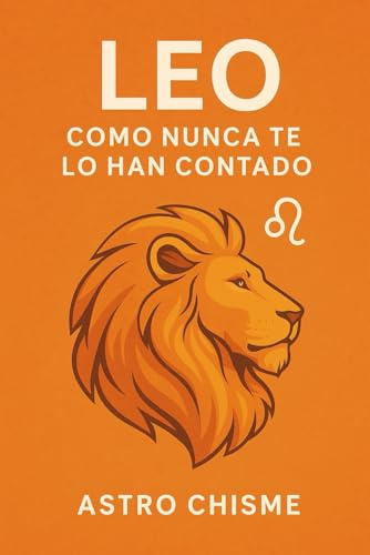 Leo: Como nunca te lo han contado (La cruda verdad de los signos del zodíaco)