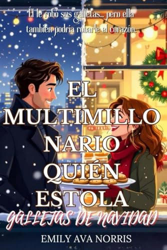 EL MULTIMILLONARIO QUIÉN ESTOLA GALLETAS DE NAVIDAD: Un romance navideño de pueblo pequeño lleno de risas, amor y chispas espolvoreadas de azúcar