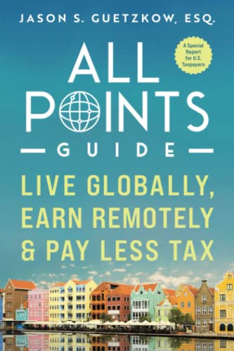 All Points Guide Live Globally, Earn Remotely & Pay Less Tax: A Special Report for U.S. Taxpayers (All Points Guide Book Collection)