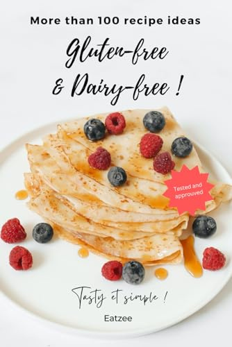 More than 100 gluten-free and dairy-free recipe ideas: tasty, simple, tested and approuved