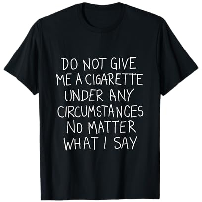 Ne me Donnez Pas de Cigarette en Aucun Cas arrêter de Fumer T-Shirt