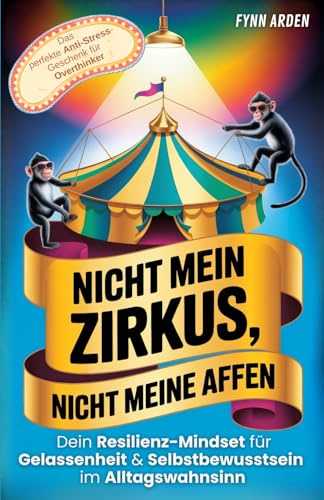 Nicht mein Zirkus, nicht meine Affen: Dein Resilienz-Mindset für Gelassenheit & Selbstbewusstsein im Alltagswahnsinn | Das perfekte Anti-Stress-Geschenk für Overthinker (Kopfchaos & Alltag)