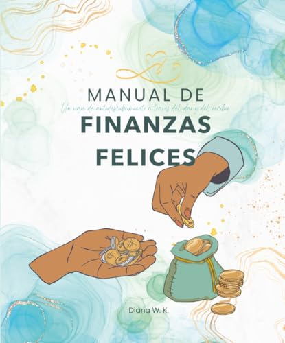 Manual de Finanzas Felices: Un viaje de autodescubrimiento a través del dar y del recibir