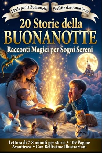 20 Storie della Buonanotte – Racconti Magici per Sogni Sereni: Fiabe dolci e rassicuranti per bambini dai 0 ai 6 anni – Letture della sera per calmare, coccolare e accompagnare al sonno