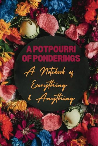 A Potpourri of Ponderings: A Notebook of Everything and Anything: Musings, meanderings and miscellany for the multifarious mind