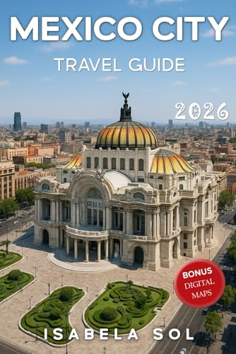 Mexico City Travel Guide 2026: The Up-To-Date Manual with Quick Tips for Food,Fun, Safe, and Budget-Friendly Adventures (Travel Guide by Isabela Sol)