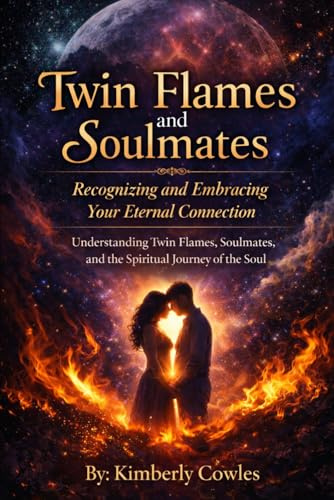 Twin Flames & Soulmates: Recognizing and Embracing Your Eternal Connection, Understanding Twin Flames, Soulmates, and the Spiritual Journey of the Soul