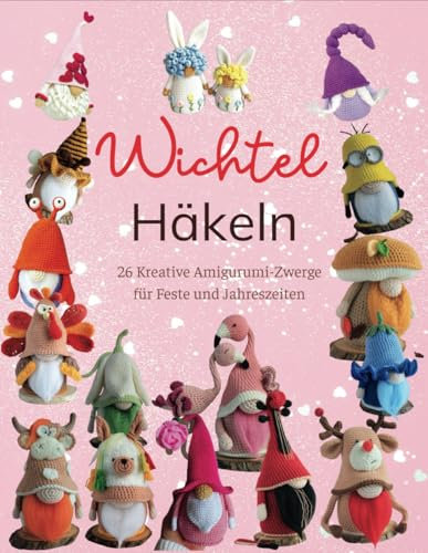 Wichtel Häkeln: 26 Kreative Amigurumi-Zwerge für Feste und Jahreszeiten