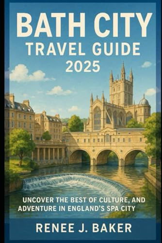 Bath City Travel Guide 2025: Uncover the Best of Culture, Nature, and Adventure in England’s Spa City