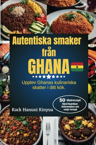 Autentiska smaker från Ghana: Upplev Ghanas kulinariska skatter i ditt kök
