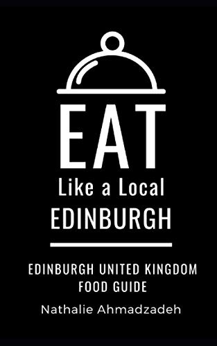 Eat Like a Local- Edinburgh: Edinburgh United Kingdom Food Guide: 2 (Eat Like a Local Travel International Guidebooks: Discover the Best Local Food, Restaurants, and Hidden Culinary Gems)