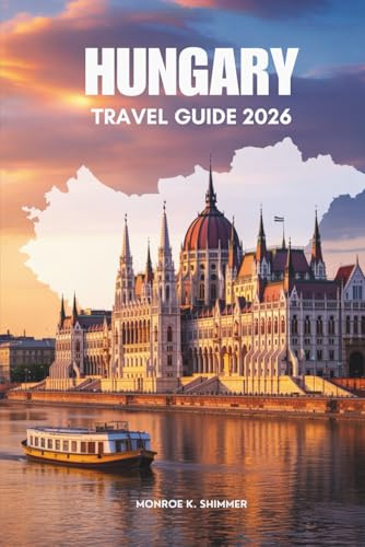 HUNGARY TRAVEL GUIDE 2026: Timeless Landscapes and Living Traditions