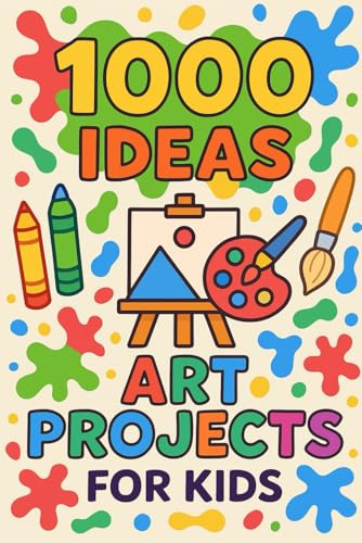 1000 Ideas: Art Projects For Kids: Big creativity for small hands (1000 Ideas Books)