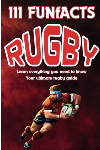 Rugby - 111 FunFacts about Rugby: Learn everything you need to know - Your ultimate rugby guide