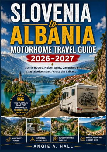 Slovenia to Albania Motorhome Travel Guide 2026–2027: Scenic Routes, Hidden Gems, Campsites & Coastal Adventures Across the Balkans