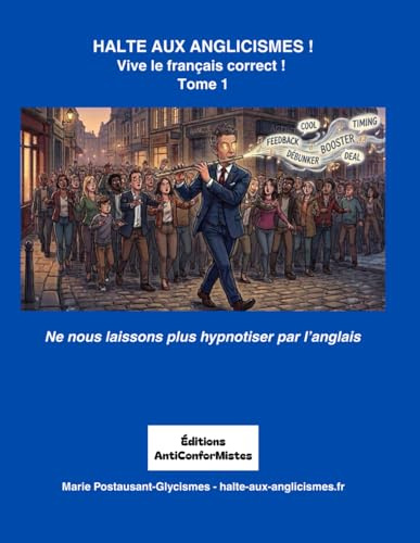 Halte aux anglicismes - Tome 1: Ne nous laissons plus hypnotiser par l'anglais