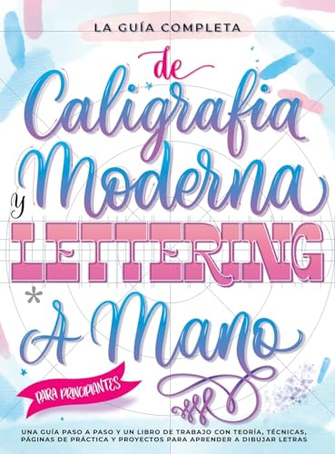 La Guía Definitiva de Caligrafía Moderna y Lettering a Mano para Principiantes: Una guía paso a paso y un libro de trabajo que incluyen teoría, ... y proyectos para aprender a dibujar letras