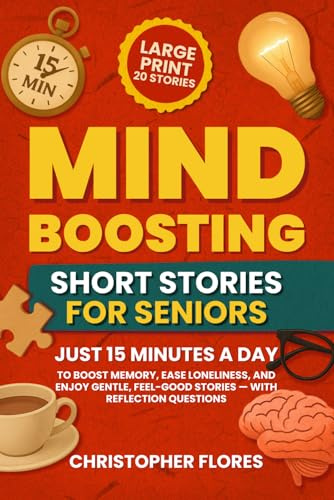 Mind Boosting Short Stories for Seniors: Just 15 Minutes a Day to Boost Memory, Ease Loneliness, and Enjoy Gentle, Feel-Good Stories — With Reflection Questions
