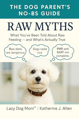 The Dog Parent's No-BS Guide to Raw Myths: What you have been told and what's actually true. (Lazy Dog Mom's Guidebooks Book 3)