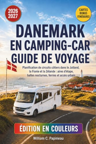 DANEMARK EN CAMPING-CAR GUIDE DE VOYAGE 2026-2027: Planification de circuits côtiers dans le Jutland, la Fionie et la Zélande : aires d’étape, haltes nocturnes, ferries et accès urbain
