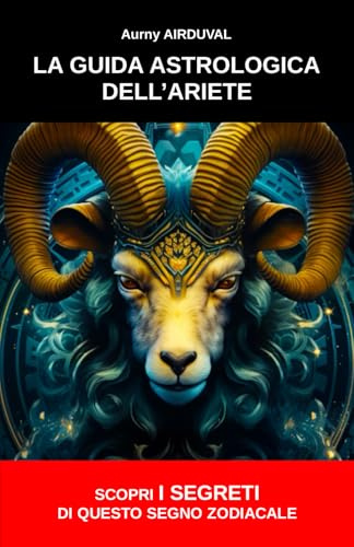 La guida astrologica dell’Ariete, scopri i segreti di questo segno zodiacale: Astrologia, Segno astrologico, Personalità dell'Ariete, Zodiaco