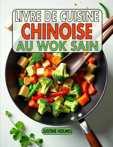 Livre De Cuisine Chinoise Au Wok Sain: +70 Recettes Fraîches Et Savoureuses Pour Des Sautés Nutritifs À La Maison