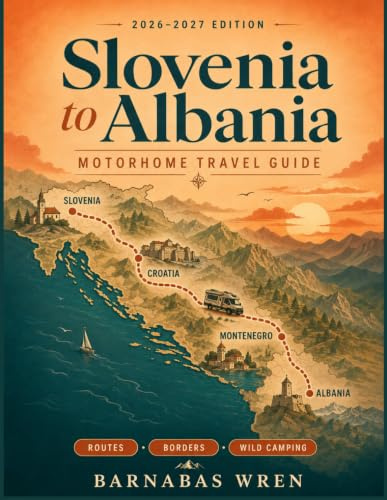 Slovenia to Albania Motorhome Travel Guide 2026-2027: Scenic Drives, Camping Spots, Border Crossings, Coastal Roads, and Mountain Villages Through Croatia and Montenegro (Europe by Motorhome series)