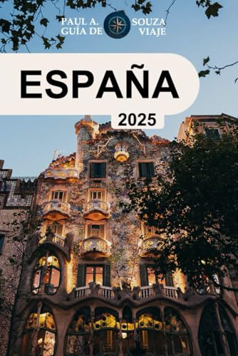 ESPAÑA (GUÍA DE VIAJE 2025): La guía de viaje definitiva de 2025 para explorar las ciudades, la cultura, la gastronomía y los tesoros ocultos de España