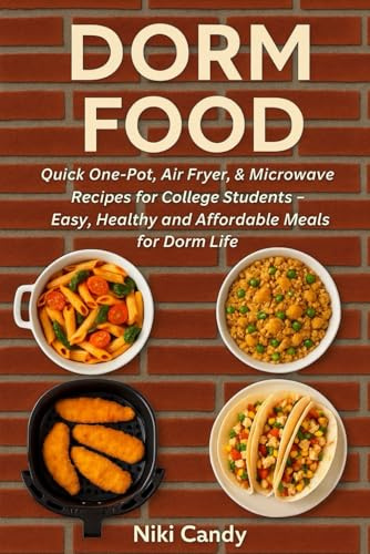 Dorm Food: Quick One-Pot, Air Fryer & Microwave Recipes for College Students — Easy, Healthy & Affordable Meals for Dorm Life