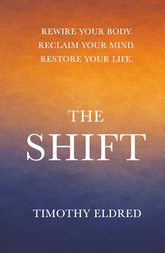 The Shift: Rewire Your Body. Reclaim Your Mind. Restore Your Life
