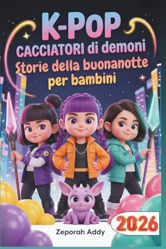 K-POP CACCIATORI di demoni Storie della buonanotte per bambini: Un compagno completo avventure magiche musica, coraggio e amicizia che trasformano ... a letto in sogno indimenticabile 2026-2027