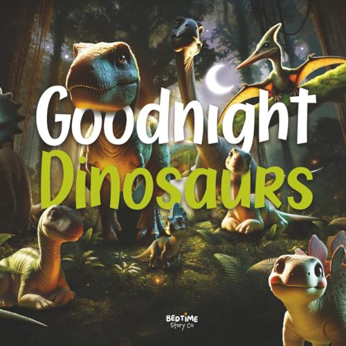 Goodnight Dinosaurs: A calming adventure in the land before time, after a busy day of stomping, soaring and exploring, it's the perfect way to help ... Ages 0-5 Years Olds (Goodnight Series)