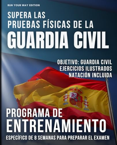 Supera Las Pruebas Físicas De La Guardia Civil: Programa de Entrenamiento Específico de 8 Semanas Para Preparar el Examen