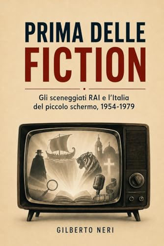 PRIMA DELLE FICTION: Gli sceneggiati RAI e l’Italia del piccolo schermo, 1954-1979