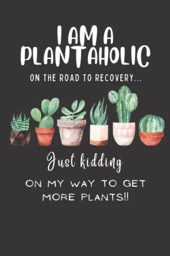 Plantaholic Notebook | Succulents Journal | Plant lovers Gifts | 6x9 inches | 120 lined pages: I am a Plantaholic on the road of recovery... just kidding, on my way to get more plants!!