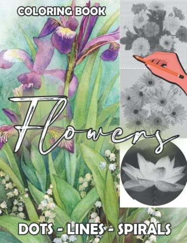 Flowers Dots Lines Spirals Coloring Book: Spiroglyphics Art With Flowers For Relaxation & Stress Relief, Create Masterpieces Easily, Great Gift Ideas