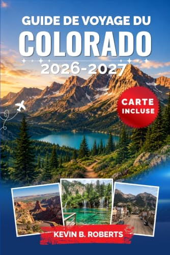 Guide de voyage du Colorado 2026-2027: Découvrez des sommets majestueux, des routes panoramiques, des stations de ski, des sources thermales, des ... conseils locaux et des itinéraires pratiques