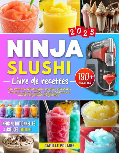 Livre de recettes Ninja SLUSHi: 190+ idées de cocktails glacés, granités, milkshakes et douceurs givrées. Faciles, rapides et délicieuses, avec des ... Infos nutritionnelles et astuces incluses !
