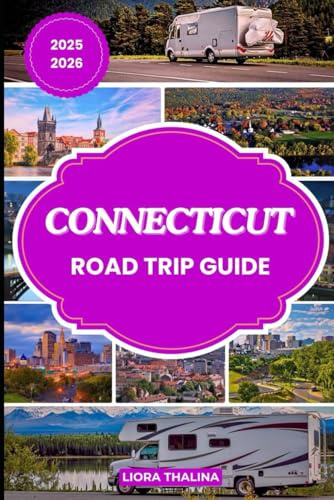 CONNECTICUT ROAD TRIP GUIDE 2025-2026: A Modern Traveler’s Road Map to Connecticut Featuring Custom Itineraries, Foodie Favorites, and Can’t-Miss Small Town Adventures