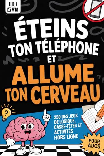 ÉTEINS TON TÉLÉPHONE ET ALLUME TON CERVEAU ! 250 Activités Sans Écran pour Ados de 10 à 14 ans: Jeux de logique, casse-têtes, sudoku et bien d’autres défis pour décrocher des écrans tout en s’amusant