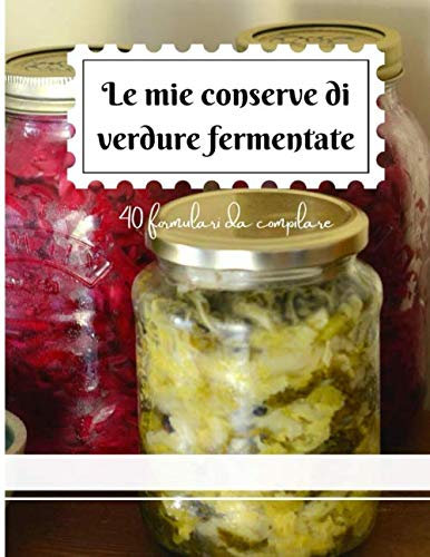 Le mie conserve di verdure fermentate: 40 formulari da compilare