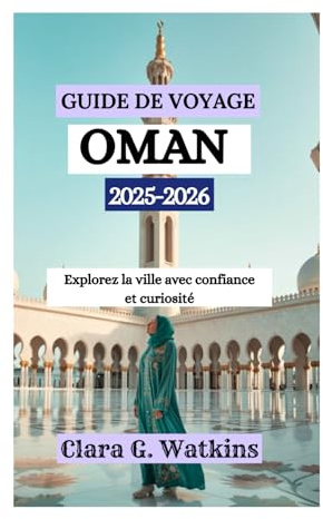 GUIDE DE VOYAGE D'OMAN 2025-2026: Explorez la ville avec confiance et curiosité
