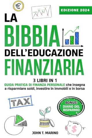 LA BIBBIA DELL' EDUCAZIONE FINANZIARIA: 3 libri in 1. Guida pratica di finanza personale che insegna a risparmiare soldi, investire in immobili e in borsa + Bonus Diario del Risparmio