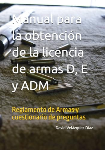 Manual para la obteción de la licencia de armas D, E y ADM: Reglamento de Armas y cuestionario de preguntas