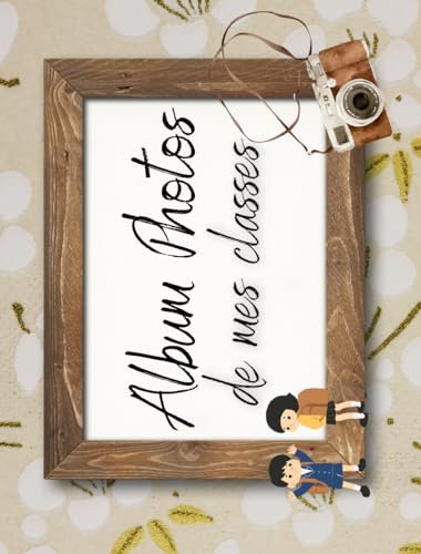 ALBUM PHOTO DE MES CLASSES: Cahier Photo de Classe à Compléter de la Maternelle au Lycée | Pour Maîtresse, Maître, ATSEM, AESH | Album Souvenir Année Scolaire