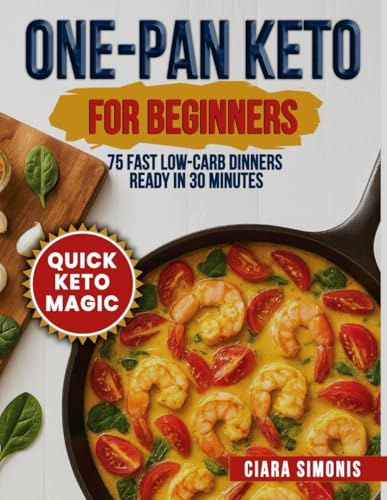 One-Pan Keto for Beginners: 75 Fast Low-Carb Dinners Ready in 30 Minutes (Simple Low-Carb Living)